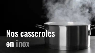 Nos casseroles en inox